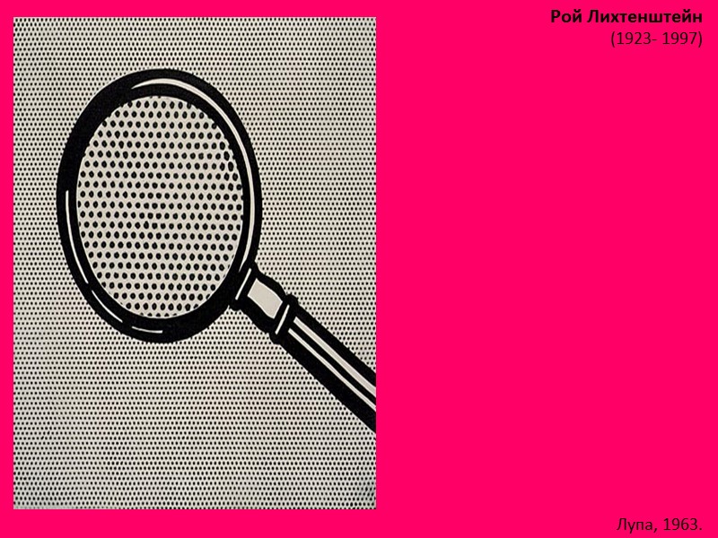 Рой Лихтенштейн (1923- 1997)  Лупа, 1963.